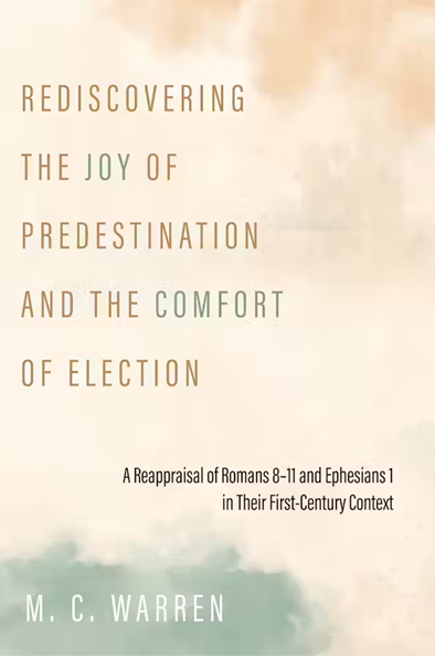 Rediscover the Joy of Predestination and the Comfort of Election by Mark Warren